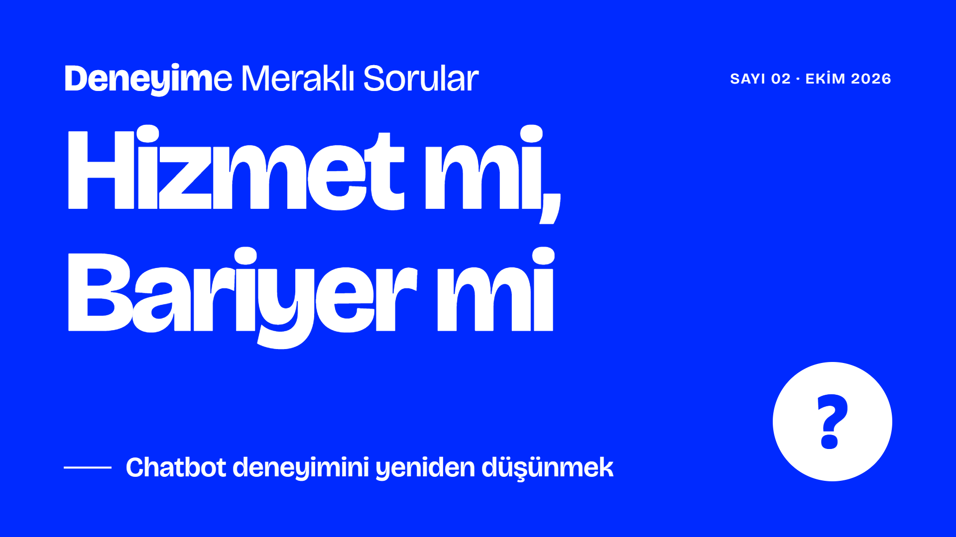 Selda Ünal · Deneyim’e Meraklı Sorular Sayı 02: Chatbotlar, Hizmet mi Bariyer mi?